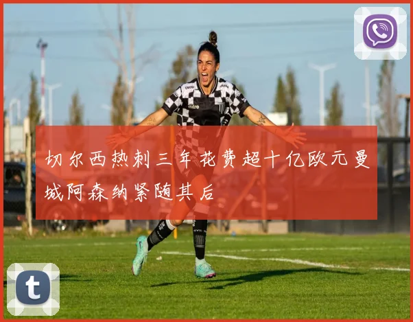 切尔西热刺三年花费超十亿欧元曼城阿森纳紧随其后